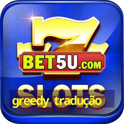 greedy tradução